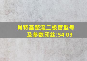 肖特基整流二极管型号及参数印丝:S4 03